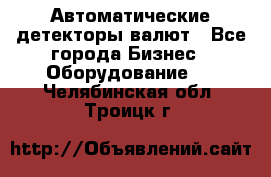 Автоматические детекторы валют - Все города Бизнес » Оборудование   . Челябинская обл.,Троицк г.